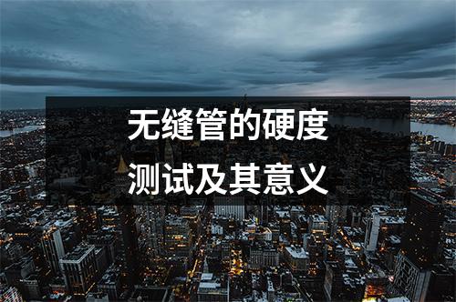 無縫管的硬度測(cè)試及其意義