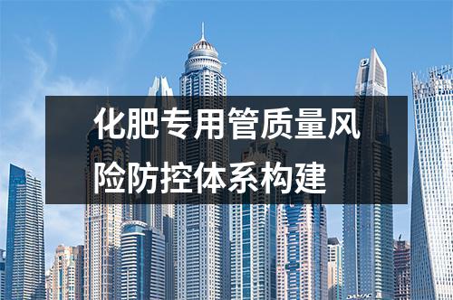 化肥專用管質量風險防控體系構建