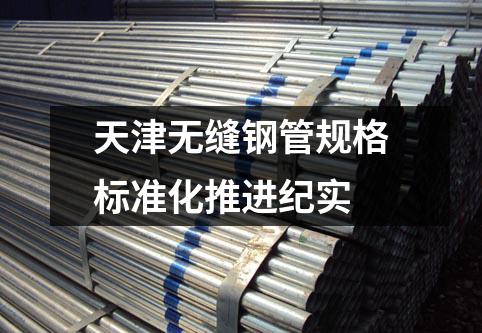 天津無縫鋼管規(guī)格標準化推進紀實