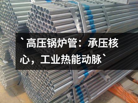 高壓鍋爐管：承壓核心，工業(yè)熱能動(dòng)脈